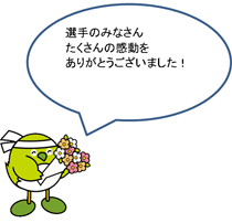 選手のみなさん たくさんの感動を ありがとうございました!